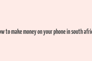 how to make money on your phone in south africa