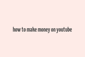 how to make money on youtube