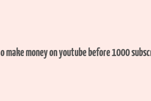 how to make money on youtube before 1000 subscribers