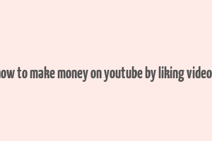 how to make money on youtube by liking videos