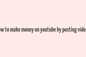 how to make money on youtube by posting videos