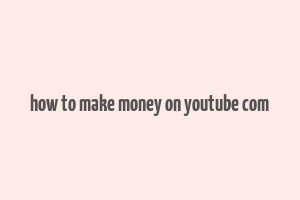 how to make money on youtube com