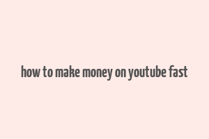 how to make money on youtube fast