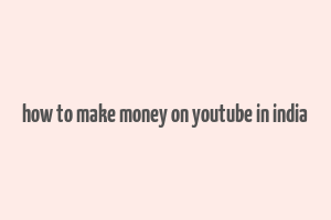 how to make money on youtube in india