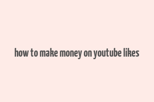 how to make money on youtube likes