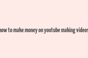 how to make money on youtube making videos