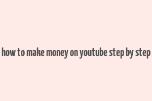 how to make money on youtube step by step