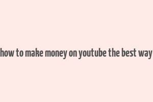 how to make money on youtube the best way