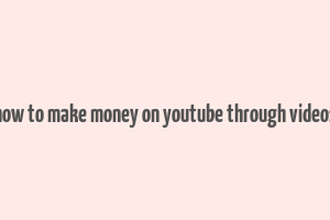 how to make money on youtube through videos