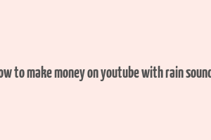 how to make money on youtube with rain sounds