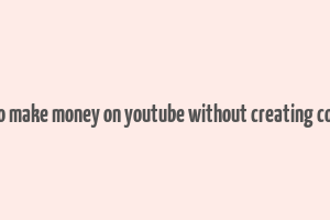 how to make money on youtube without creating content