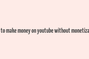 how to make money on youtube without monetization