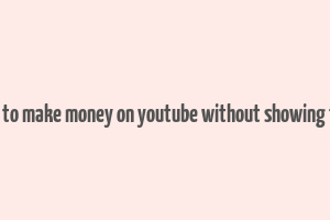 how to make money on youtube without showing face