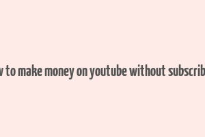 how to make money on youtube without subscribers