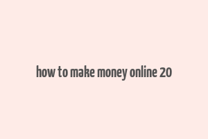 how to make money online 20