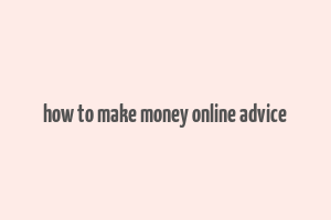 how to make money online advice