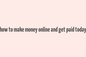 how to make money online and get paid today