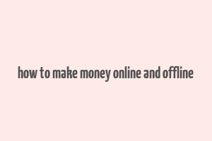 how to make money online and offline