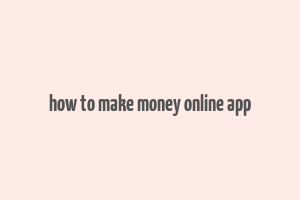 how to make money online app