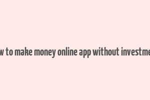 how to make money online app without investment