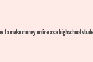 how to make money online as a highschool student