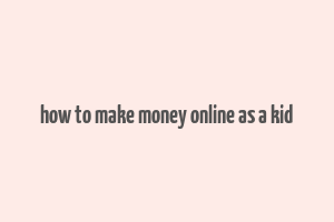 how to make money online as a kid