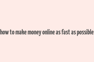 how to make money online as fast as possible