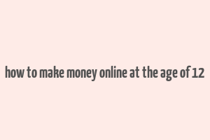 how to make money online at the age of 12