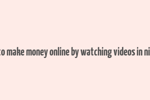 how to make money online by watching videos in nigeria