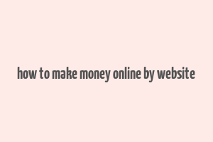 how to make money online by website