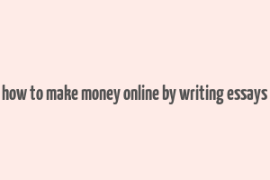 how to make money online by writing essays