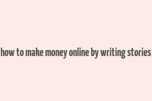 how to make money online by writing stories