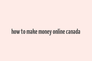 how to make money online canada