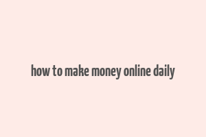 how to make money online daily