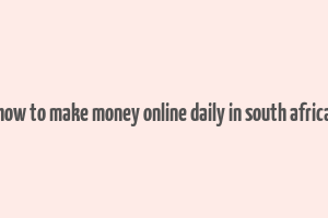 how to make money online daily in south africa