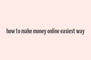 how to make money online easiest way