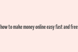 how to make money online easy fast and free