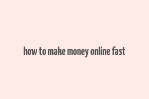 how to make money online fast