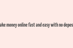 how to make money online fast and easy with no deposit needed