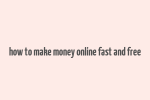 how to make money online fast and free