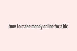 how to make money online for a kid