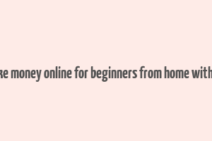 how to make money online for beginners from home without paying