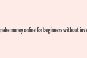 how to make money online for beginners without investment