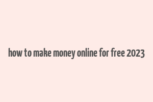 how to make money online for free 2023