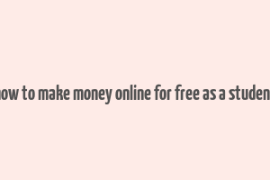 how to make money online for free as a student