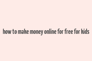 how to make money online for free for kids