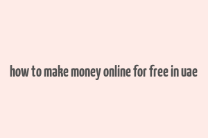 how to make money online for free in uae