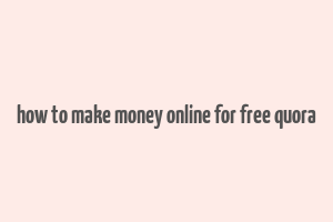 how to make money online for free quora