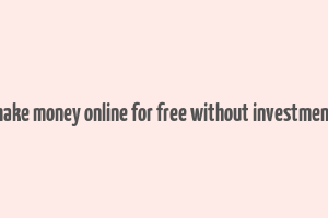 how to make money online for free without investment in india