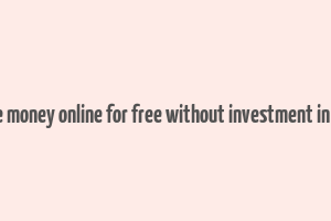 how to make money online for free without investment in south africa